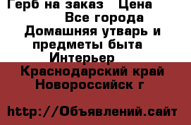 Герб на заказ › Цена ­ 5 000 - Все города Домашняя утварь и предметы быта » Интерьер   . Краснодарский край,Новороссийск г.